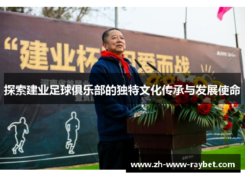 探索建业足球俱乐部的独特文化传承与发展使命