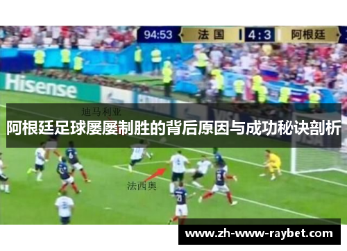 阿根廷足球屡屡制胜的背后原因与成功秘诀剖析