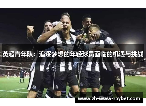 英超青年队：追逐梦想的年轻球员面临的机遇与挑战