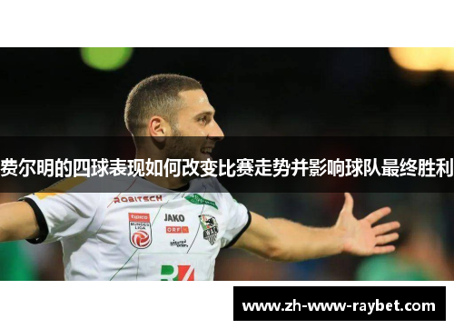 费尔明的四球表现如何改变比赛走势并影响球队最终胜利